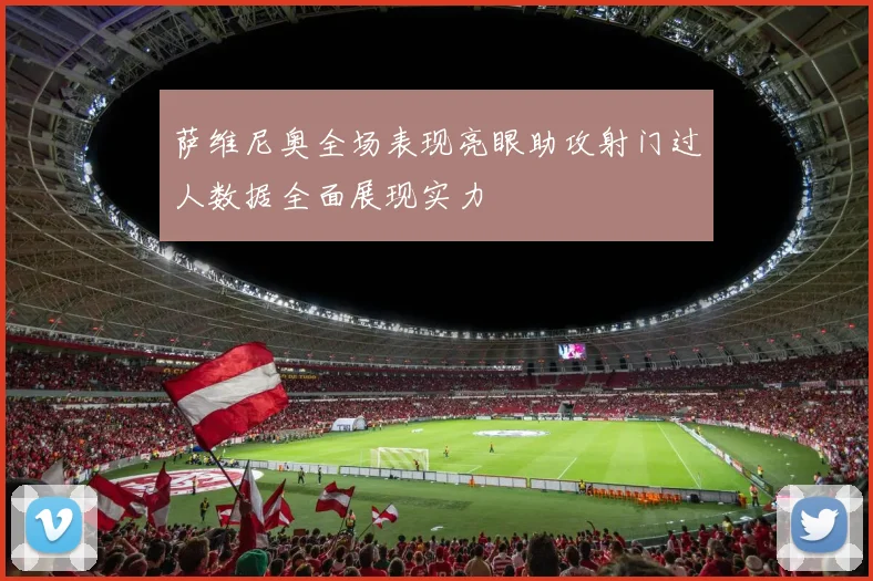 萨维尼奥全场表现亮眼助攻射门过人数据全面展现实力